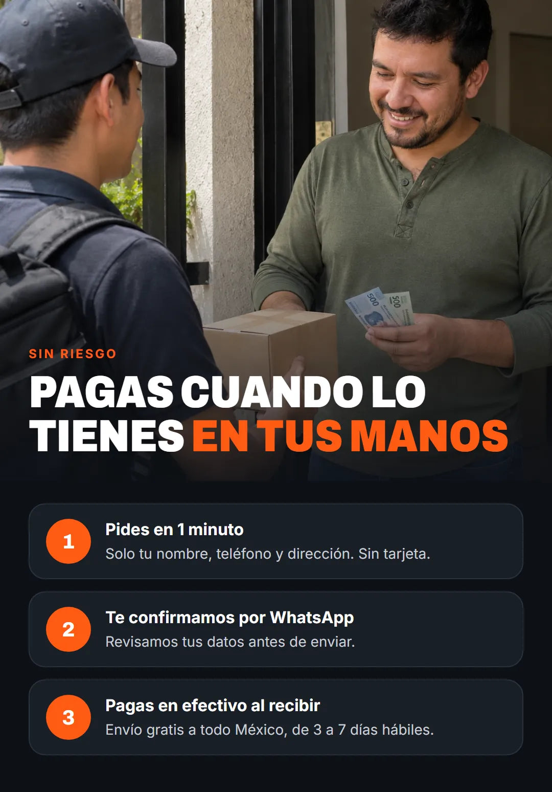 Pagas cuando lo tienes en tus manos: pides en 1 minuto, te confirmamos por WhatsApp y pagas en efectivo al recibir. Envío gratis de 3 a 7 días hábiles.